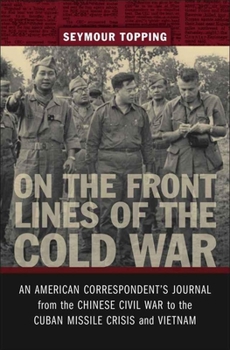 Paperback On the Front Lines of the Cold War: An American Correspondent's Journal from the Chinese Civil War to the Cuban Missile Crisis and Vietnam Book