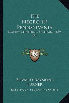 Paperback The Negro In Pennsylvania: Slavery, Servitude, Freedom, 1639-1861 Book