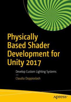 Paperback Physically Based Shader Development for Unity 2017: Develop Custom Lighting Systems Book