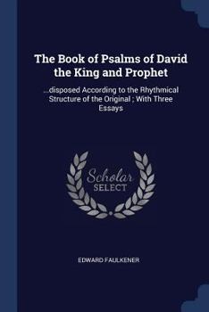 Paperback The Book of Psalms of David the King and Prophet: ...disposed According to the Rhythmical Structure of the Original; With Three Essays Book