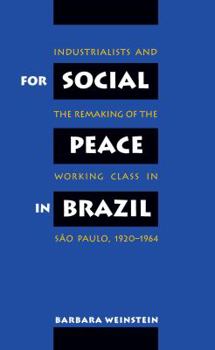 Paperback For Social Peace in Brazil: Industrialists and the Remaking of the Working Class in São Paulo, 1920-1964 Book