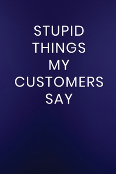 Paperback Stupid Things My Customers Say: Journal Notebook 100 Lined Pages Book