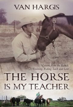 Paperback The Horse Is My Teacher: Lessons from the Ranch: Training, Riding, Luck, and Love Book