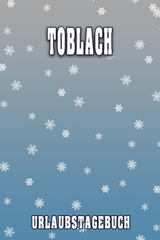 Toblach Urlaubstagebuch: Reisetagebuch für Toblach. Ideal für Skiurlaub, Winterurlaub oder Schneeurlaub.  Mit vorgefertigten Seiten und freien Seiten ... oder als Abschiedsgeschenk (German Edition)