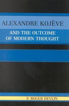 Paperback Alexandre Kojeve and the Outcome of Modern Thought Book