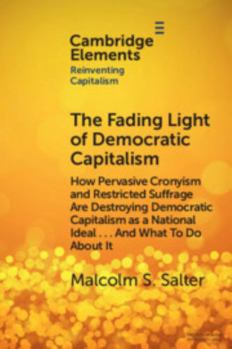 Paperback The Fading Light of Democratic Capitalism: How Pervasive Cronyism and Restricted Suffrage Are Destroying Democratic Capitalism as a National Ideal ... Book