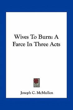 Wives to Burn, a Farce in Three Acts