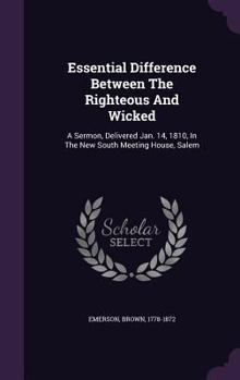 Essential Difference Between The Righteous And Wicked: A Sermon, Delivered Jan. 14, 1810, In The New South Meeting House, Salem
