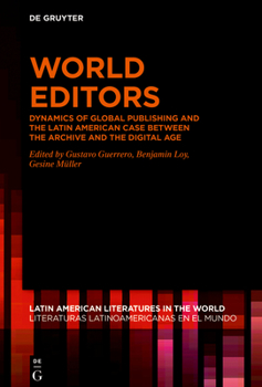 Hardcover World Editors: Dynamics of Global Publishing and the Latin American Case Between the Archive and the Digital Age Book