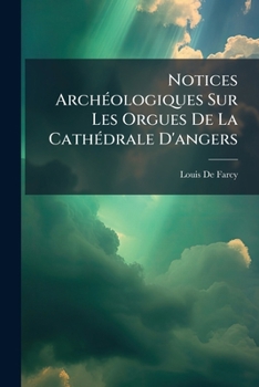 Paperback Notices Archéologiques Sur Les Orgues De La Cathédrale D'angers [French] Book