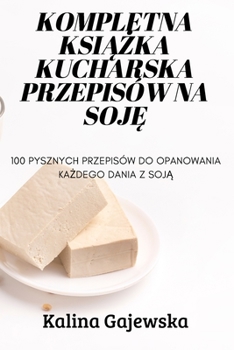 Paperback Kompletna KsiĄŻka Kucharska Przepisów Na SojĘ [Polish] Book