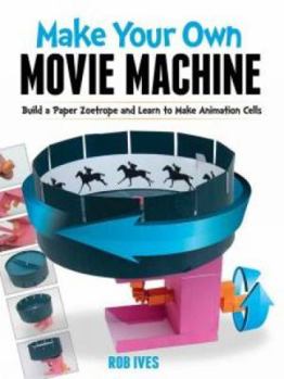 Paperback Make Your Own Movie Machine: Build a Paper Zoetrope and Learn to Make Animation Cells Book