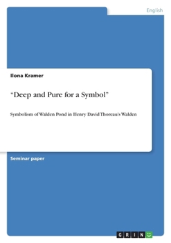 Paperback "Deep and Pure for a Symbol": Symbolism of Walden Pond in Henry David Thoreau's Walden Book