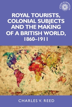 Paperback Royal Tourists, Colonial Subjects and the Making of a British World, 1860-1911 Book