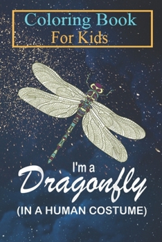 Paperback Coloring Book For Kids: I'm A Dragonfly In A Human Costume Funny Dragonfly Halloween Animal Coloring Book: For Kids Aged 3-8 (Fun Activities f Book