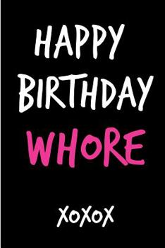 Paperback Happy Birthday Whore: Funny Rude Humorous Birthday Notebook-Cheeky Joke Journal for Bestie/Friend/Her/Mom/Wife/Sister-Sarcastic Dirty Banter Book