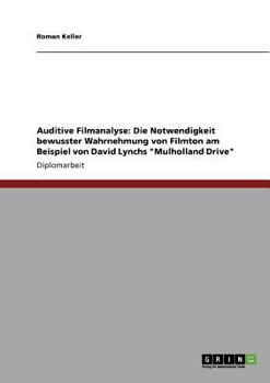 Auditive Filmanalyse: Die Notwendigkeit bewusster Wahrnehmung von Filmton am Beispiel von David Lynchs Mulholland Drive