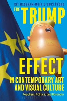 Paperback The Trump Effect in Contemporary Art and Visual Culture: Populism, Politics, and Paranoia Book