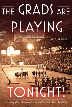 Paperback The Grads Are Playing Tonight!: The Story of the Edmonton Commercial Graduates Basketball Club Book