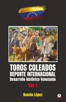 Paperback Toros Coleados: Deporte Internacional Desarrollo Histórico Venezuela [Spanish] Book