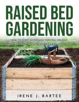 Paperback Raised bed gradening: How to start sustaining trhriving organic garden to grow fruit, vegetables and herbs easier Book