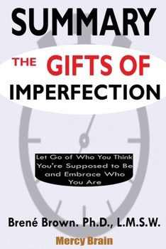 Summary of the Gifts of Imperfection : Let Go of Who You Think You're Supposed to Be and Embrace Who You Are by Bren? Brown