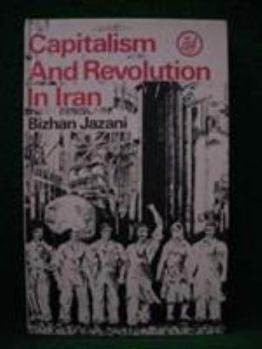 Hardcover Capitalism and Revolution in Iran: Selected Writings of Bizhan Jazani Book
