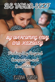 Paperback Be Your Self by Overcoming envy and jealousy: Finding Joy Beyond Comparison and Competition Book