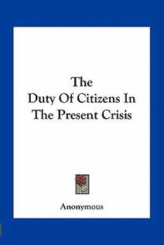 Paperback The Duty Of Citizens In The Present Crisis Book