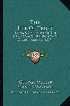 The Life of Trust: Being a Narrative of the Lord's Dealings With George Müller