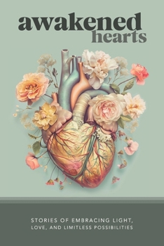 Paperback Awakened Hearts: Stories of Embracing Light, Love, and Limitless Possibilities Book