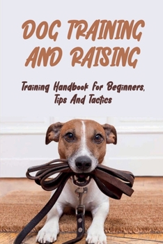 Paperback Dog Training And Raising: Training Handbook For Beginners, Tips And Tactics: Potty Training For Puppy Book
