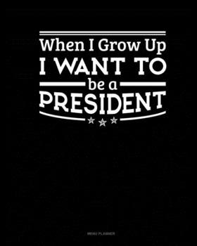 Paperback When I Grow Up I Want To Be A President: Menu Planner Book