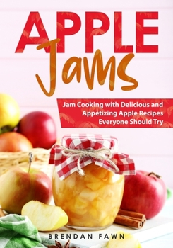 Paperback Apple Jams: Jam Cooking with Delicious and Appetizing Apple Recipes Everyone Should Try Book