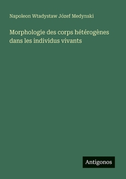 Morphologie des corps hétérogènes dans les individus vivants (French Edition)