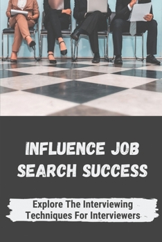 Paperback Influence Job Search Success: Explore The Interviewing Techniques For Interviewers: Strategies To Make Interview Successful Book
