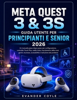 Meta Quest 3 e 3S Manuale d'uso per principianti e utenti esperti 2026 (Italian Edition)
