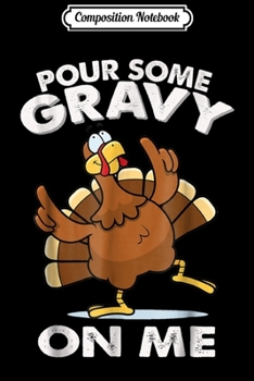 Paperback Composition Notebook: Pour Some Gravy On me. Turkey Funny Thanksgiving Day Journal/Notebook Blank Lined Ruled 6x9 100 Pages Book