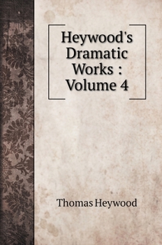 Hardcover Heywood's Dramatic Works: Volume 4 Book