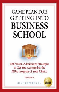 Paperback Getting Into Business School: 100 Proven Admissions Strategies to Get You Accepted at the MBA Program of Your Choice Book