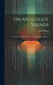Hardcover On Articulate Sounds: And On the Causes and Cure of Impediments of Speech Book