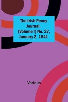 Paperback The Irish Penny Journal, (Volume I) No. 27, January 2, 1841 Book