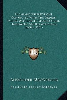 Paperback Highland Superstitions Connected With The Druids, Fairies, Witchcraft, Second-Sight, Halloween, Sacred Wells And Lochs (1901) Book