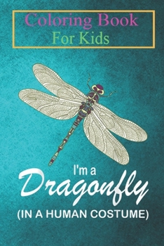 Paperback Coloring Book For Kids: I'm A Dragonfly In A Human Costume Funny Dragonfly Halloween Animal Coloring Book: For Kids Aged 3-8 (Fun Activities f Book