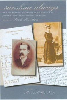 Hardcover Sunshine Always: The Courtship Letters of Alice Bower & Joseph Gossage of Dakota Territory Book