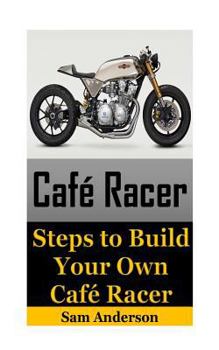 Paperback Cafe Racer: Steps to Build Your Own Cafe Racer (Cafe Racer, How to Build Cafe Racer, Cafe Racer Guide, How to Design Cafe Racer, H Book