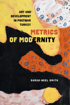 Hardcover Metrics of Modernity: Art and Development in Postwar Turkey Book