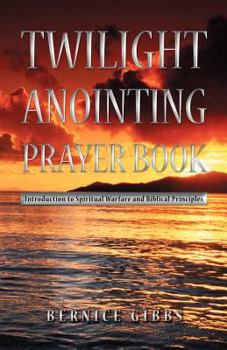 Paperback Twilight Anointing Prayer Book: Introduction to Spiritual Warfare and Biblical Principles Book