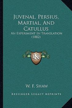 Paperback Juvenal, Persius, Martial, and Catullus: An Experiment in Translation (1882) Book