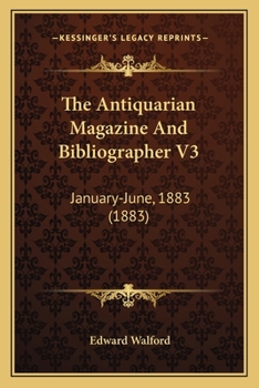 The Antiquarian Magazine And Bibliographer V3: January-June, 1883